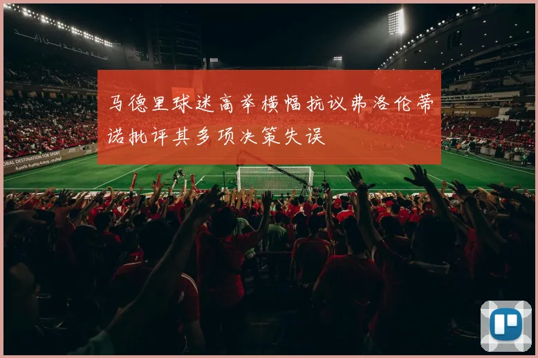 马德里球迷高举横幅抗议弗洛伦蒂诺批评其多项决策失误