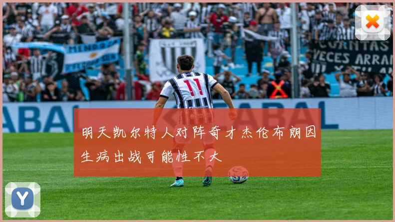 明天凯尔特人对阵奇才杰伦布朗因生病出战可能性不大