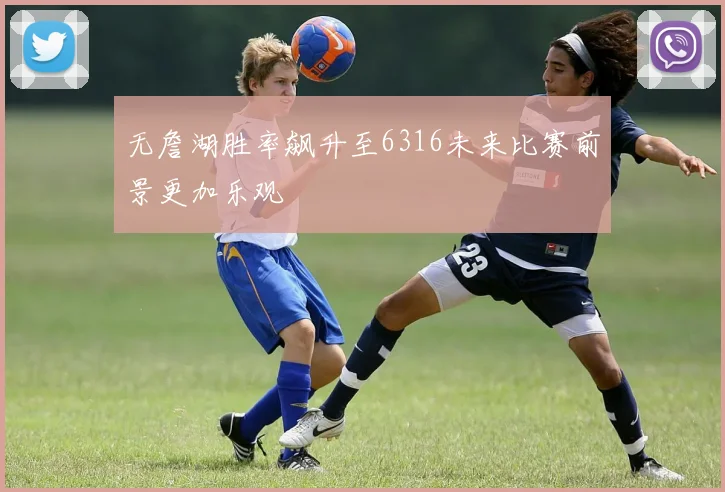 无詹湖胜率飙升至6316未来比赛前景更加乐观