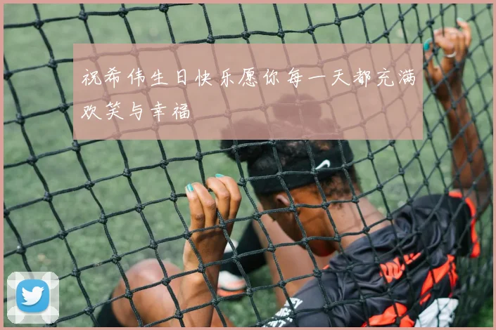 祝希伟生日快乐愿你每一天都充满欢笑与幸福